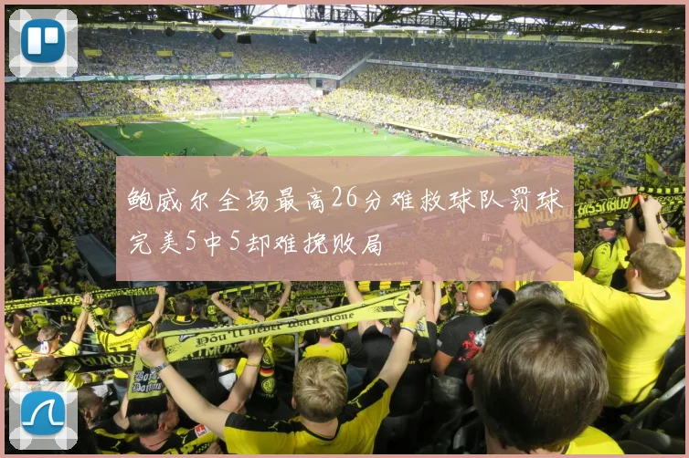 鲍威尔全场最高26分难救球队罚球完美5中5却难挽败局